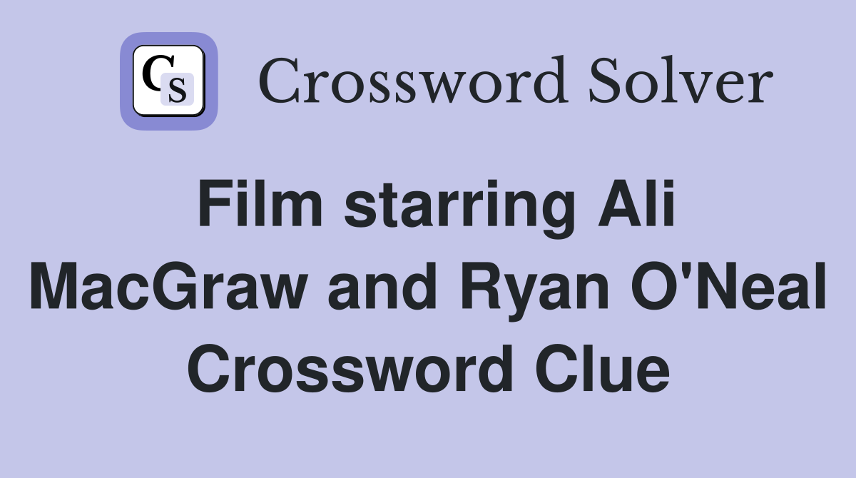 Film starring Ali MacGraw and Ryan O'Neal Crossword Clue