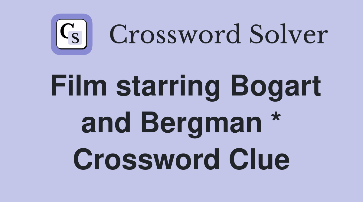 Film starring Bogart and Bergman * Crossword Clue