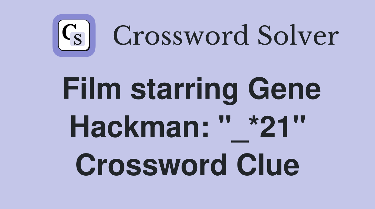 Film starring Gene Hackman: "_*21" Crossword Clue