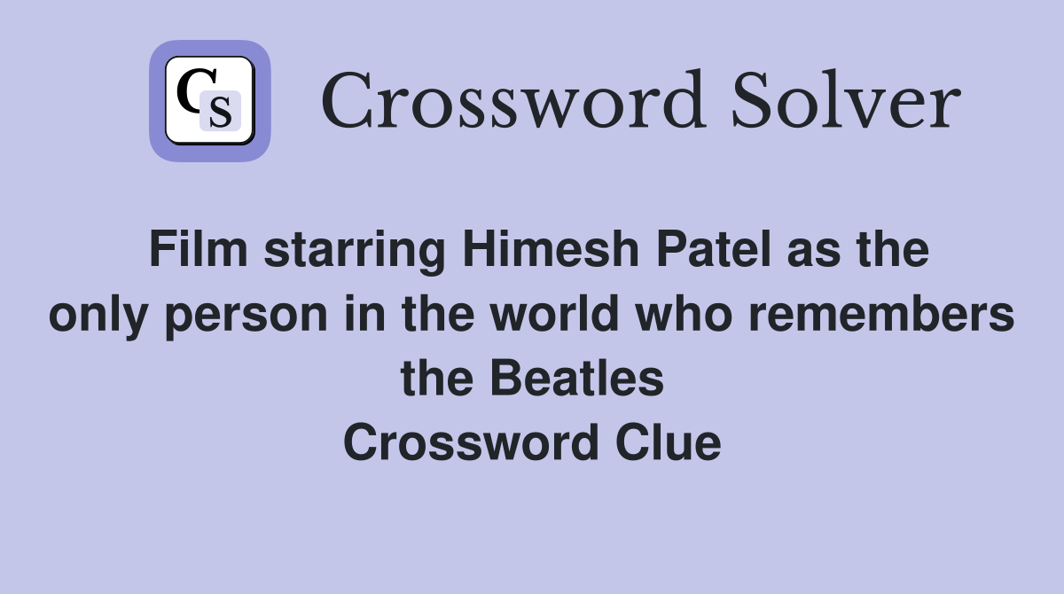 Film starring Himesh Patel as the only person in the world who remembers the Beatles Crossword Clue
