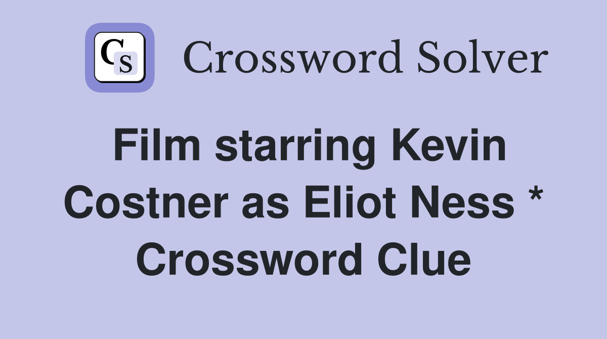 Film starring Kevin Costner as Eliot Ness * Crossword Clue
