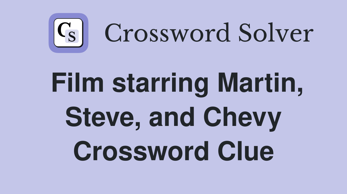 Film starring Martin, Steve, and Chevy Crossword Clue