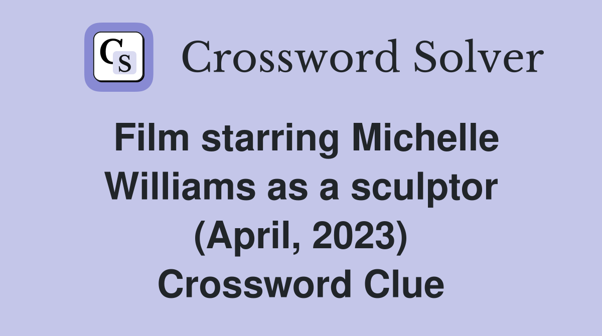 Film starring Michelle Williams as a sculptor (April, 2023) Crossword Clue