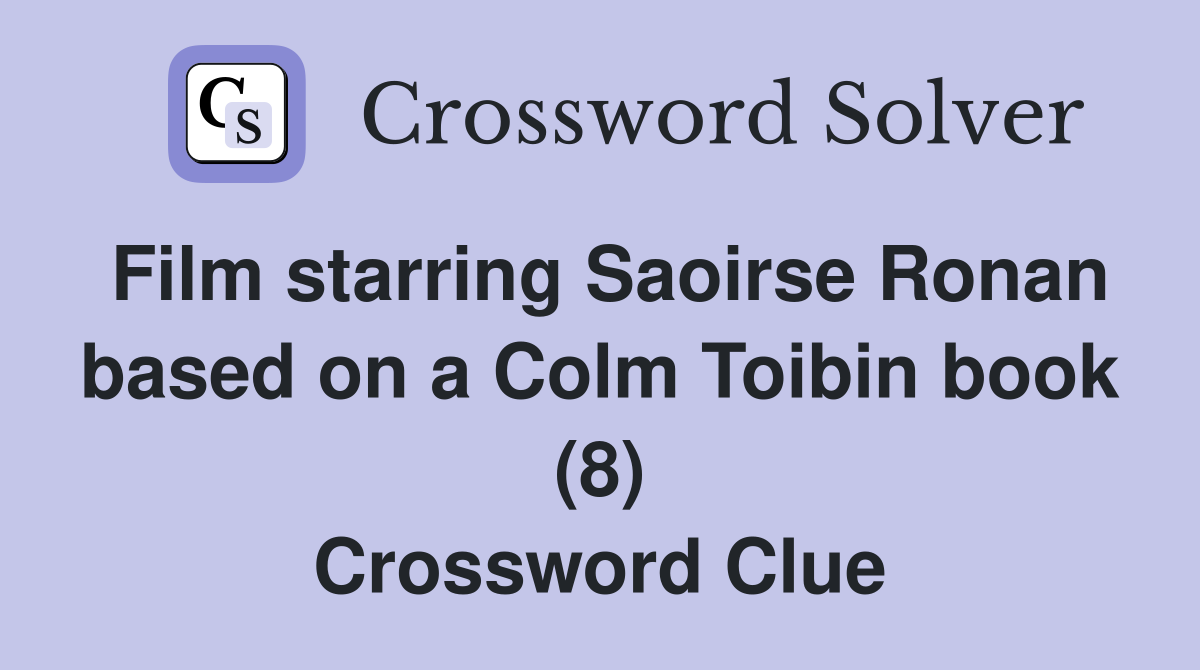 Film starring Saoirse Ronan based on a Colm Toibin book (8) Crossword Clue