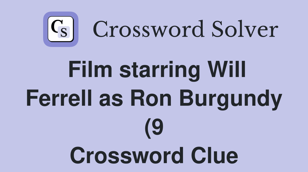 Film starring Will Ferrell as Ron Burgundy (9) Crossword Clue Answers Film starring Will Ferrell as Ron Burgundy (9) Crossword Clue Answers