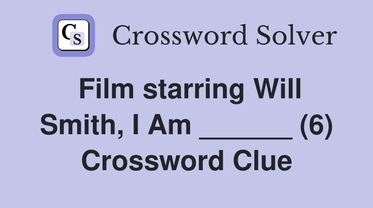 Film starring Will Smith, I Am ______ (6) Crossword Clue