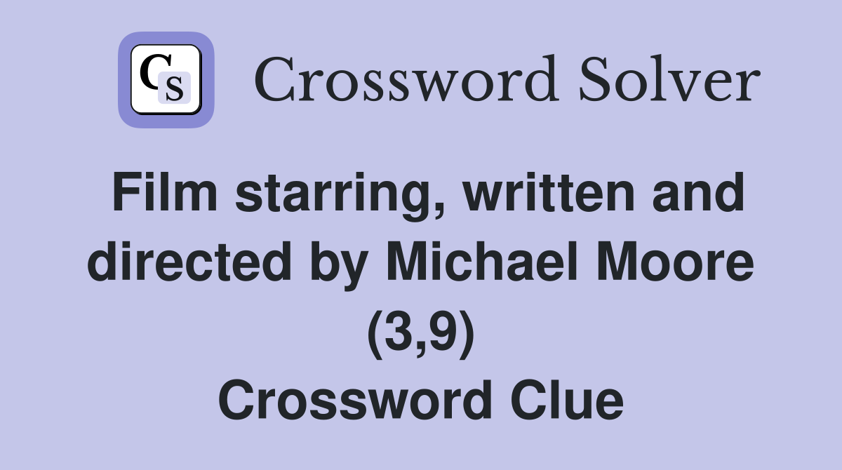 Film starring, written and directed by Michael Moore (3,9) Crossword Clue