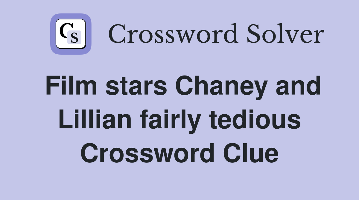 Film stars Chaney and Lillian fairly tedious Crossword Clue