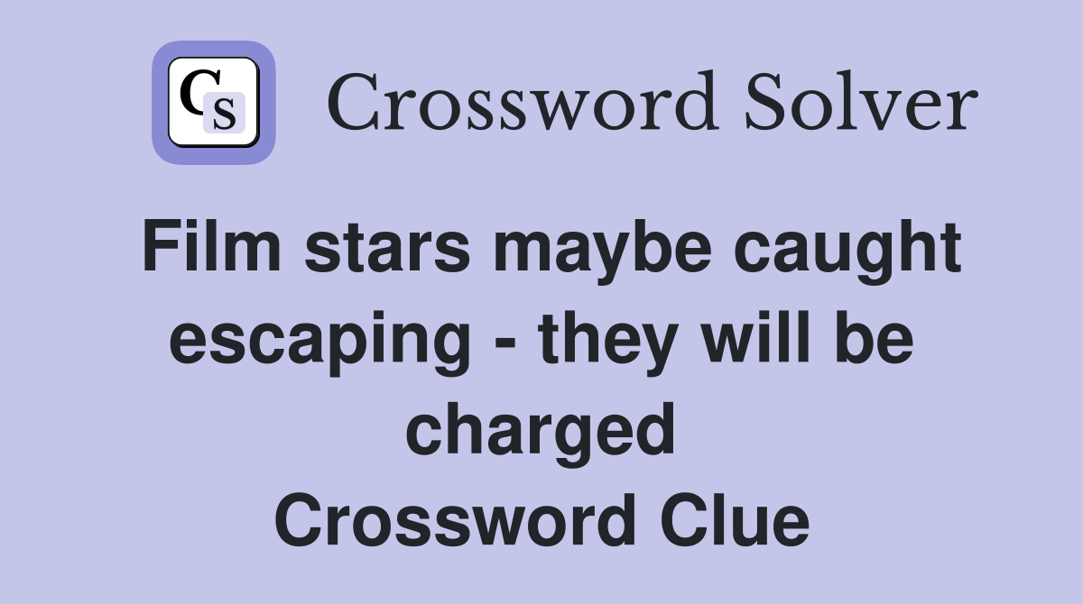 Film stars maybe caught escaping - they will be charged Crossword Clue