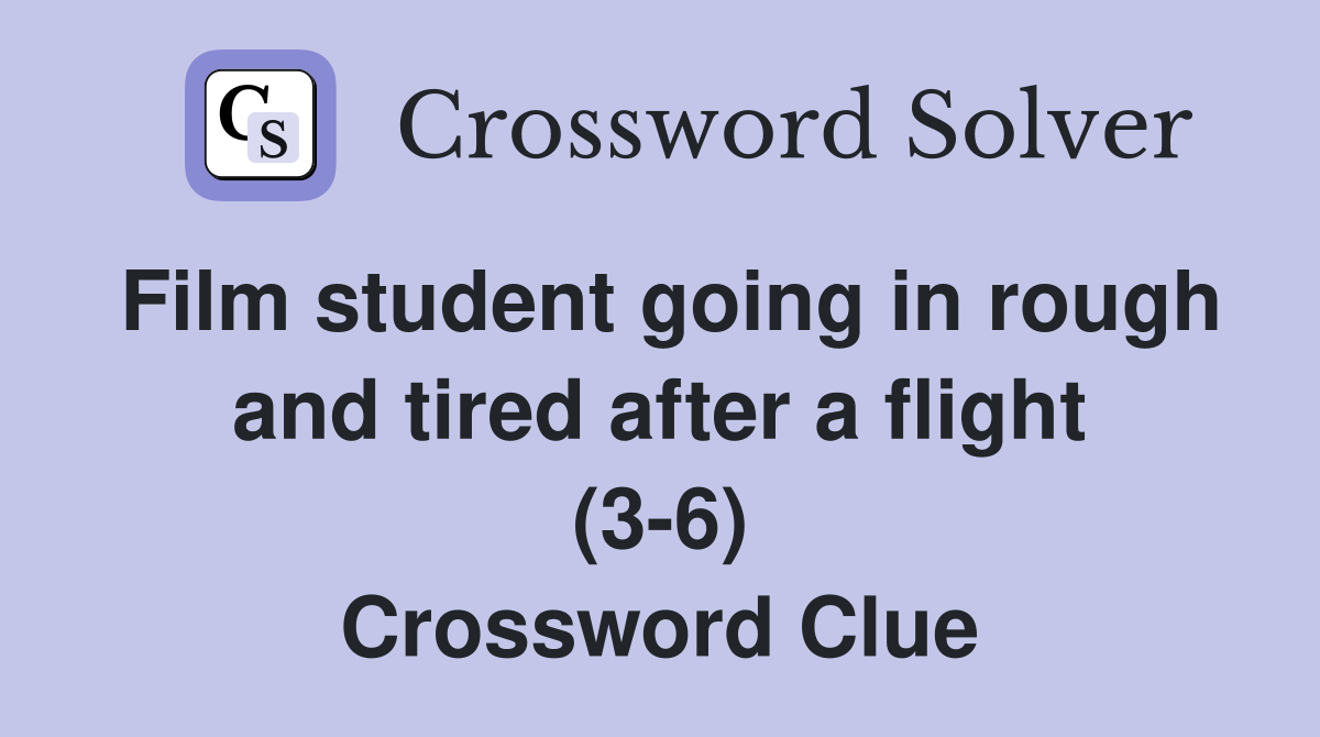 Film student going in rough and tired after a flight (3-6) Crossword Clue