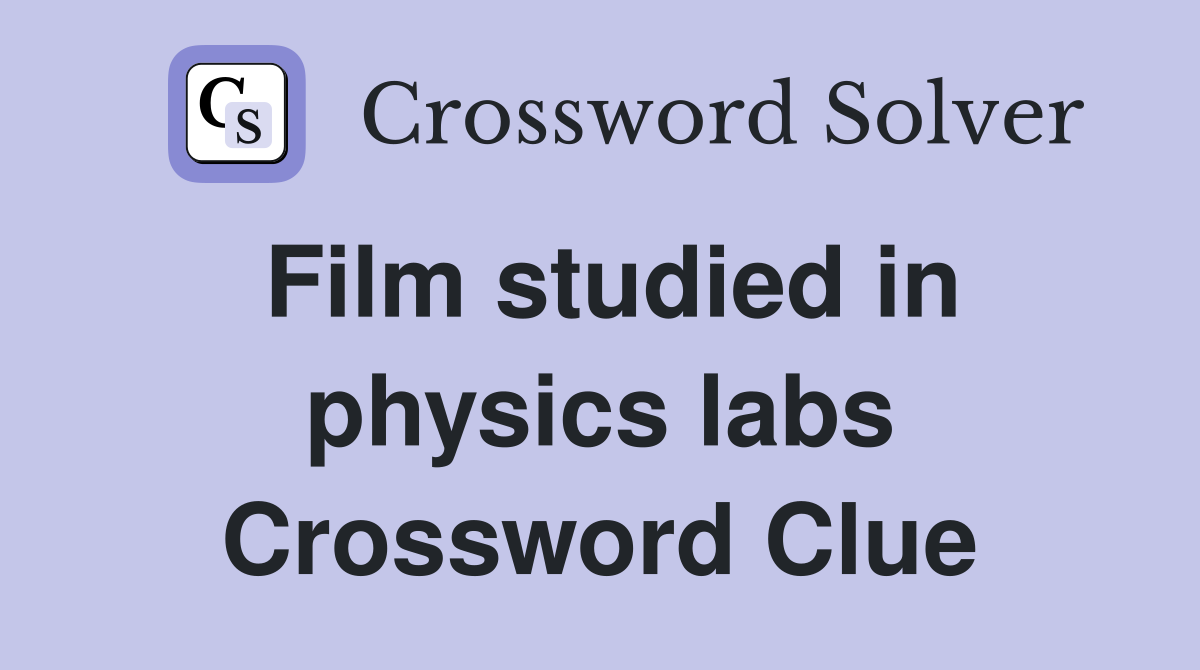 Film studied in physics labs Crossword Clue