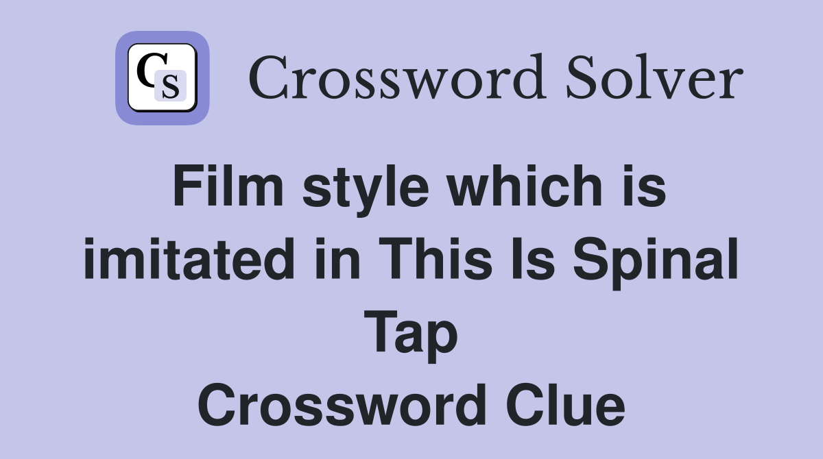 Film style which is imitated in This Is Spinal Tap Crossword Clue