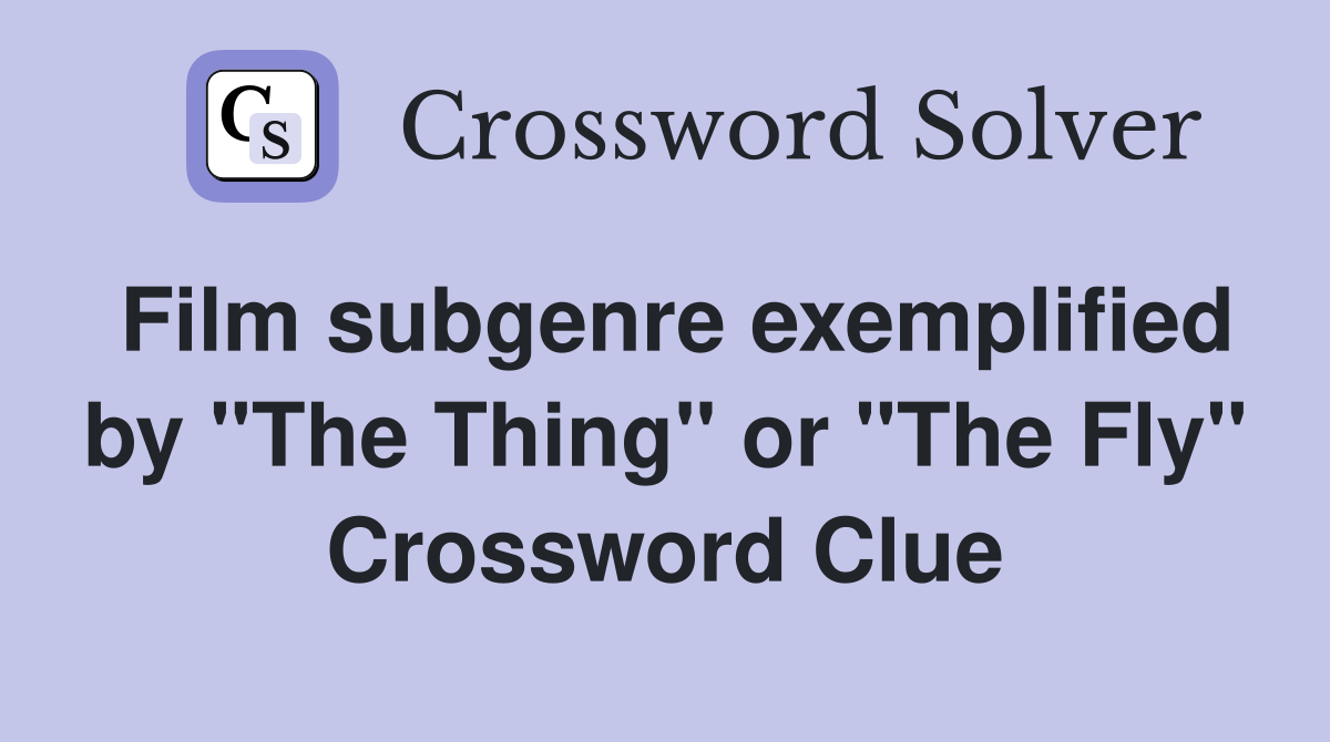 Film subgenre exemplified by "The Thing" or "The Fly" Crossword Clue