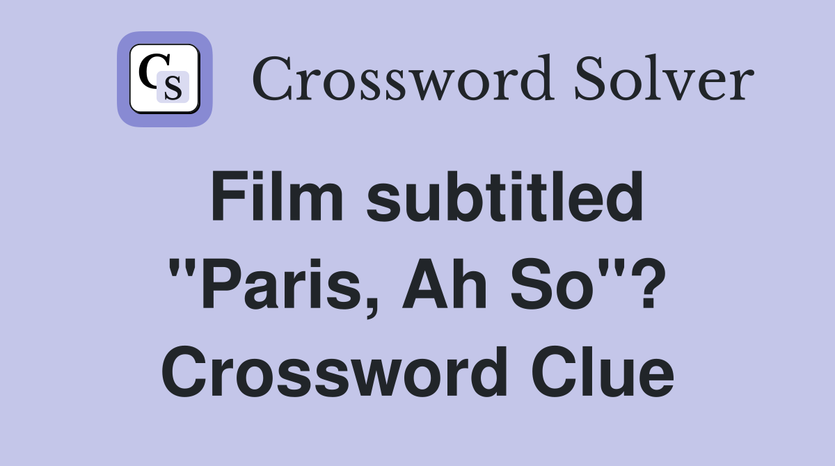 Film subtitled "Paris, Ah So"? Crossword Clue