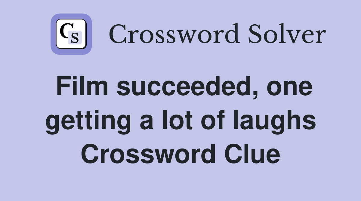 Film succeeded, one getting a lot of laughs Crossword Clue