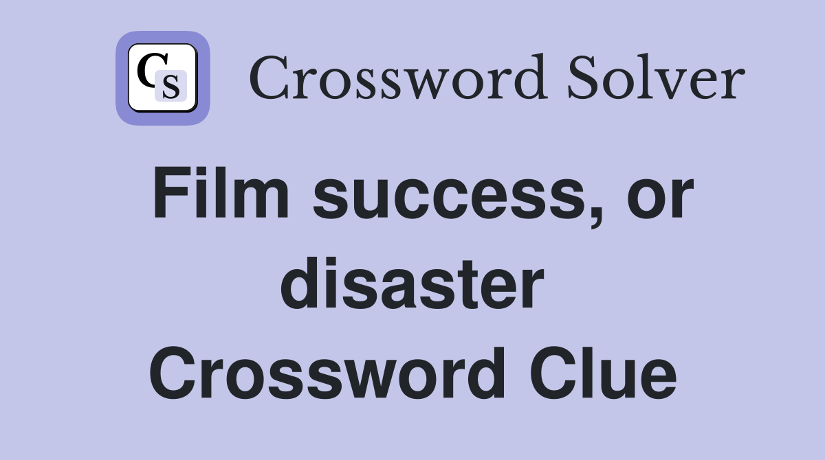 Film success, or disaster Crossword Clue