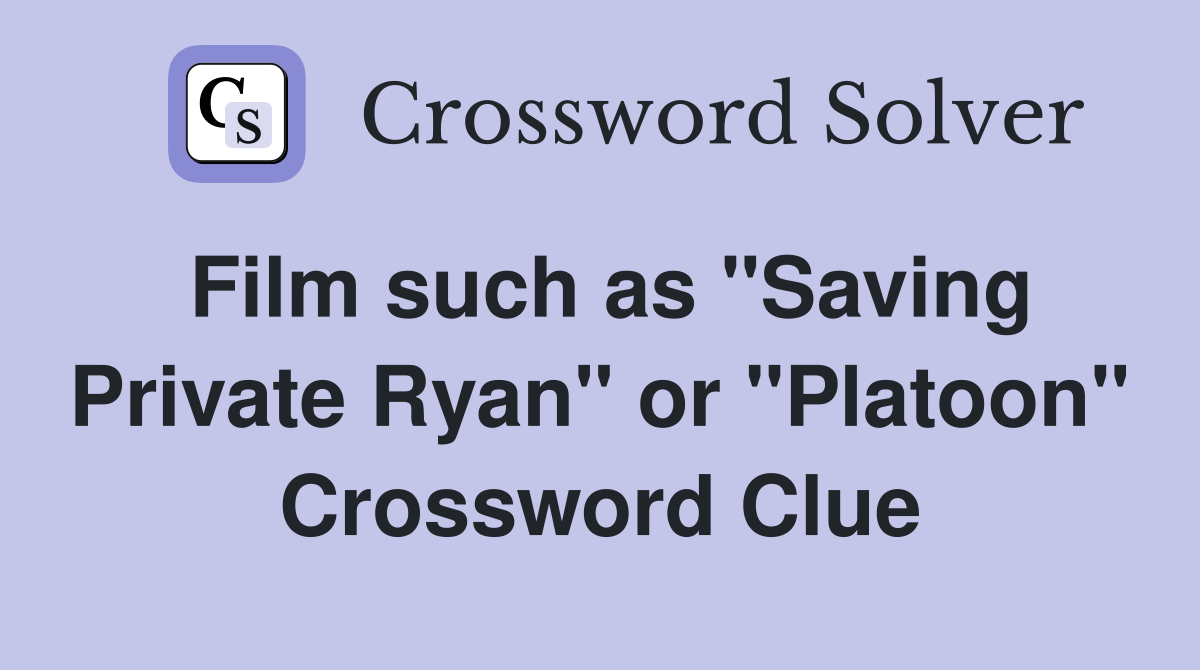 Film such as "Saving Private Ryan" or "Platoon" Crossword Clue