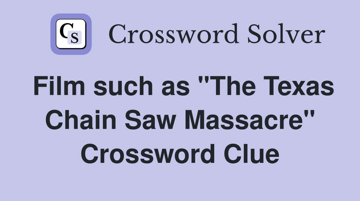 Film such as "The Texas Chain Saw Massacre" Crossword Clue