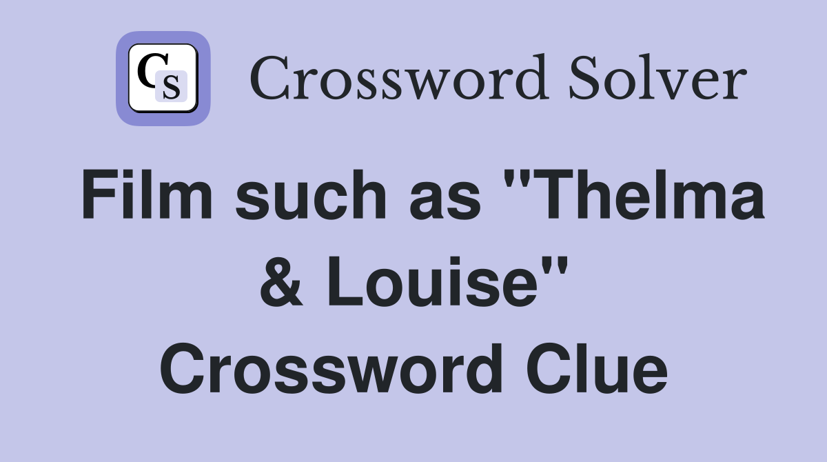 Film such as "Thelma & Louise" Crossword Clue