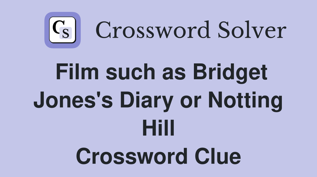 Film such as Bridget Jones's Diary or Notting Hill Crossword Clue
