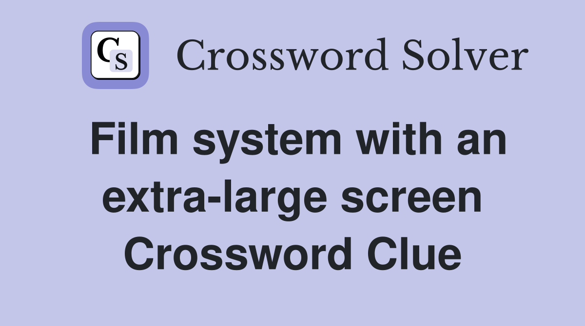 Film system with an extra-large screen Crossword Clue