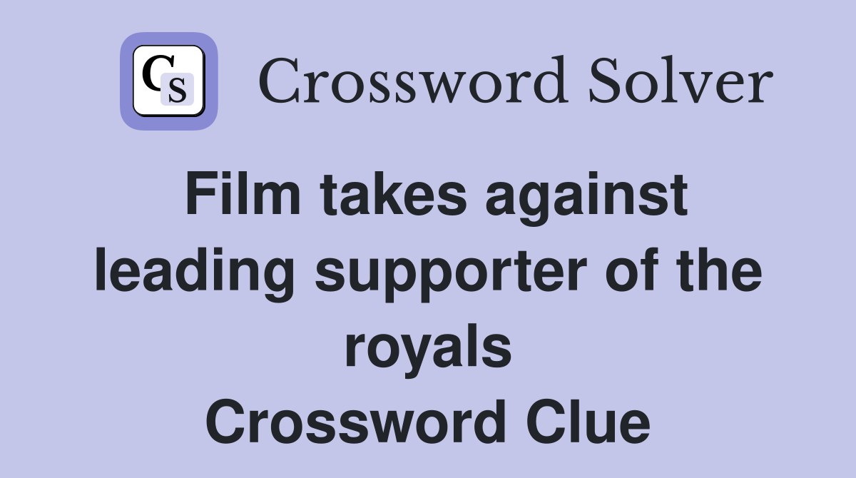Film takes against leading supporter of the royals Crossword Clue