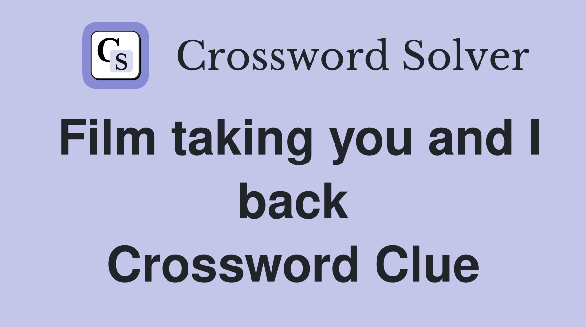 Film taking you and I back Crossword Clue