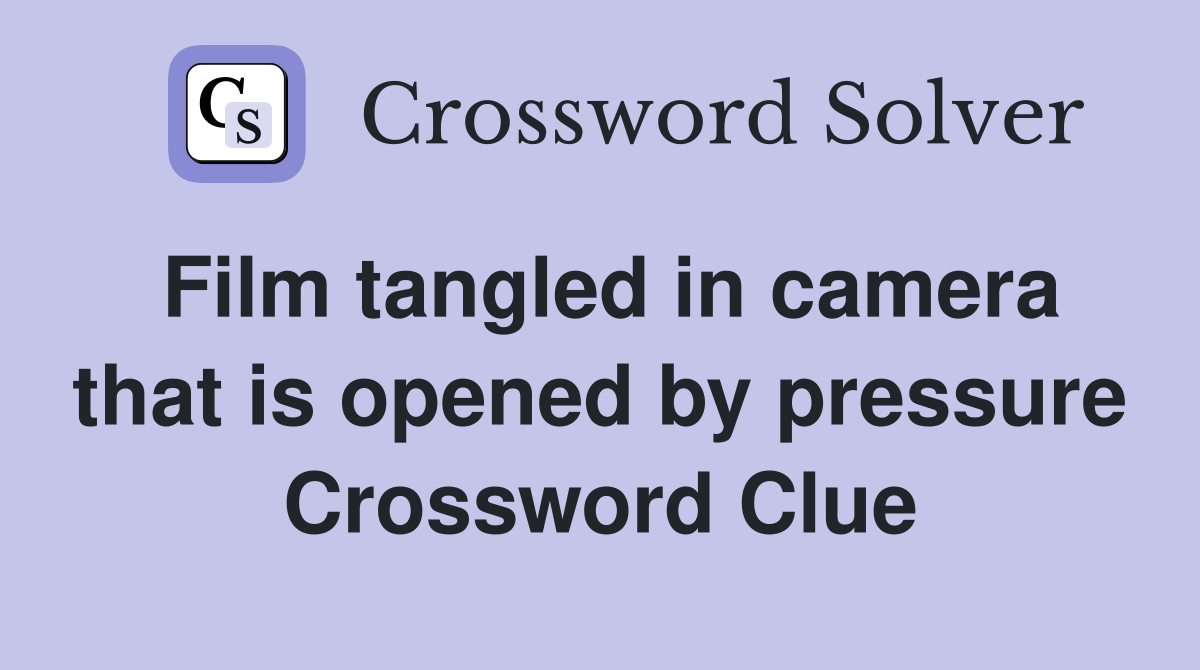 Film tangled in camera that is opened by pressure Crossword Clue