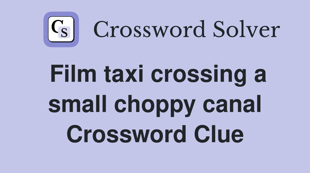 Film taxi crossing a small choppy canal Crossword Clue