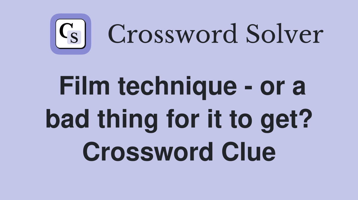 Film technique - or a bad thing for it to get? Crossword Clue