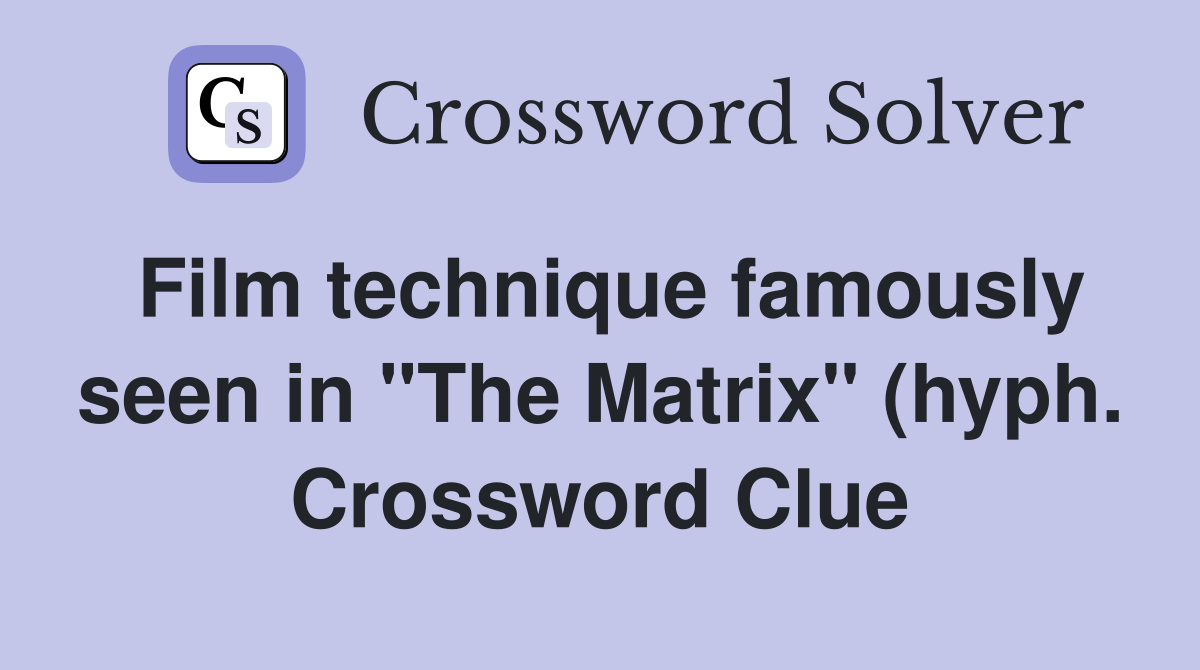 Film technique famously seen in quot The Matrix quot (hyph ) Crossword Clue Film technique famously seen in quot The Matrix quot (hyph ) Crossword Clue