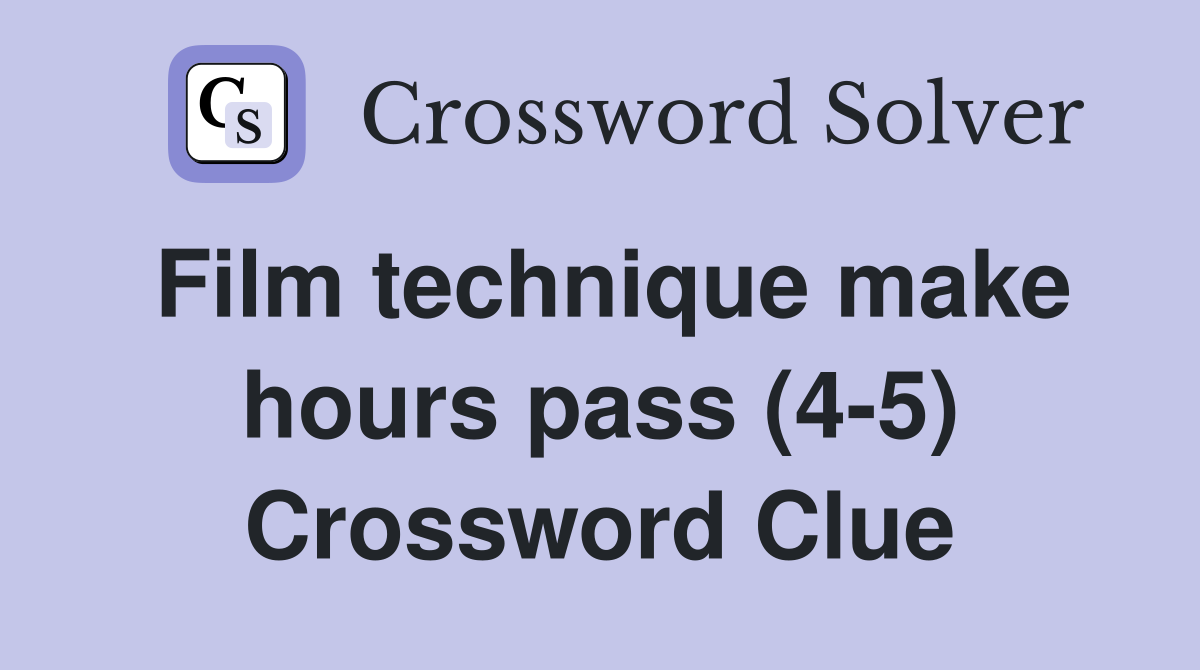 Film technique make hours pass (4-5) Crossword Clue