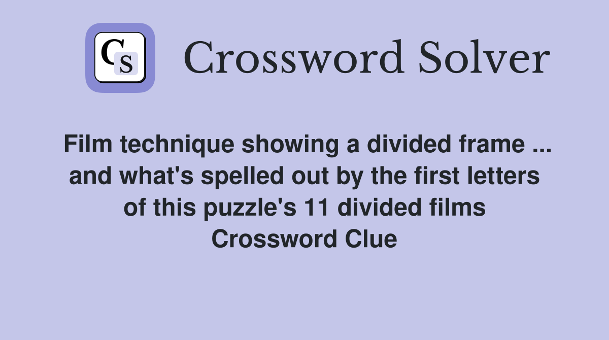 Film technique showing a divided frame ... and what's spelled out by the first letters of this puzzle's 11 divided films Crossword Clue