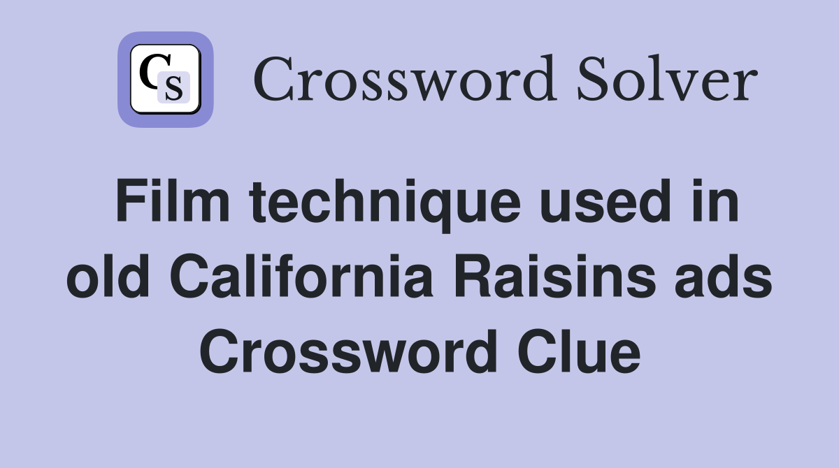 Film technique used in old California Raisins ads Crossword Clue