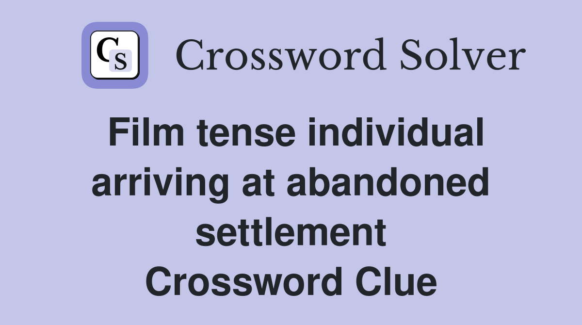 Film tense individual arriving at abandoned settlement Crossword Clue