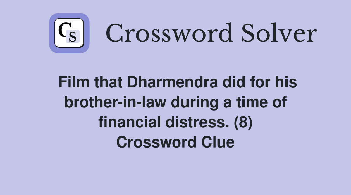 Film that Dharmendra did for his brother-in-law during a time of financial distress. (8) Crossword Clue