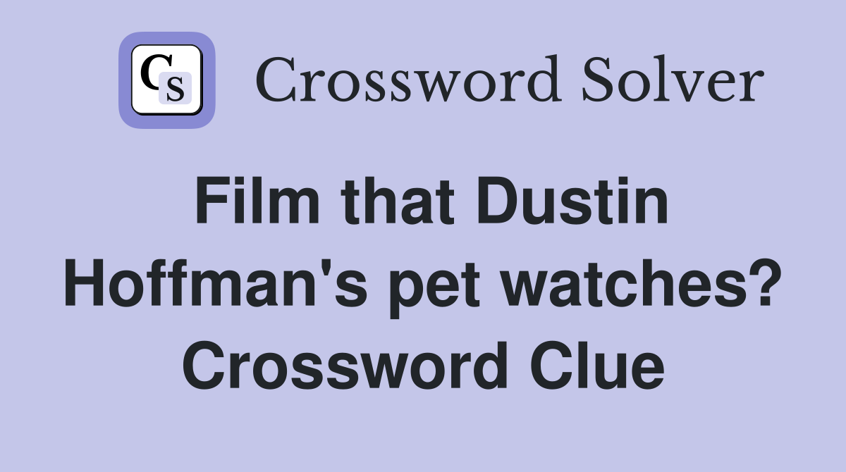Film that Dustin Hoffman's pet watches? Crossword Clue