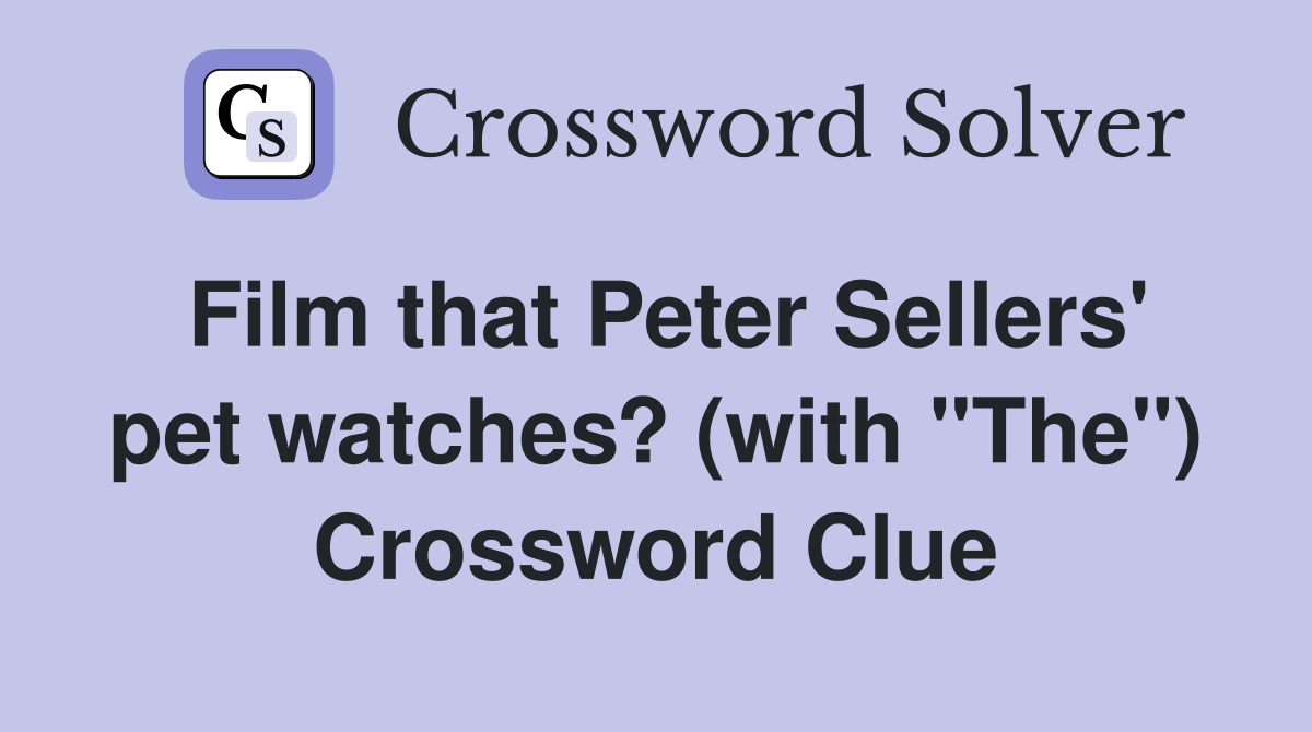 Film that Peter Sellers' pet watches? (with "The") Crossword Clue