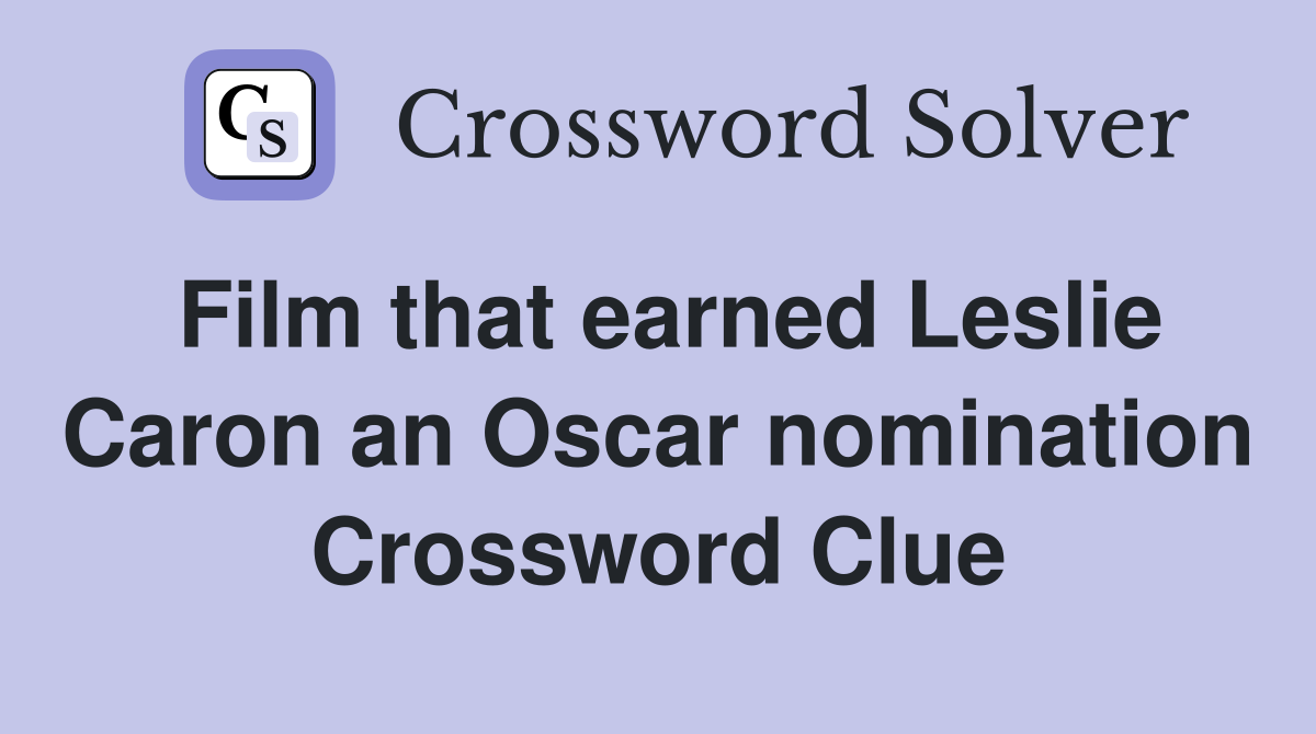 Film that earned Leslie Caron an Oscar nomination Crossword Clue