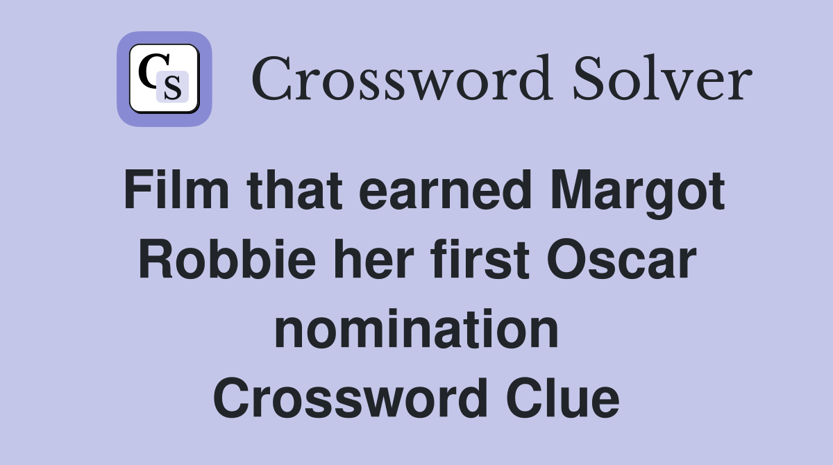 Film that earned Margot Robbie her first Oscar nomination Crossword Clue