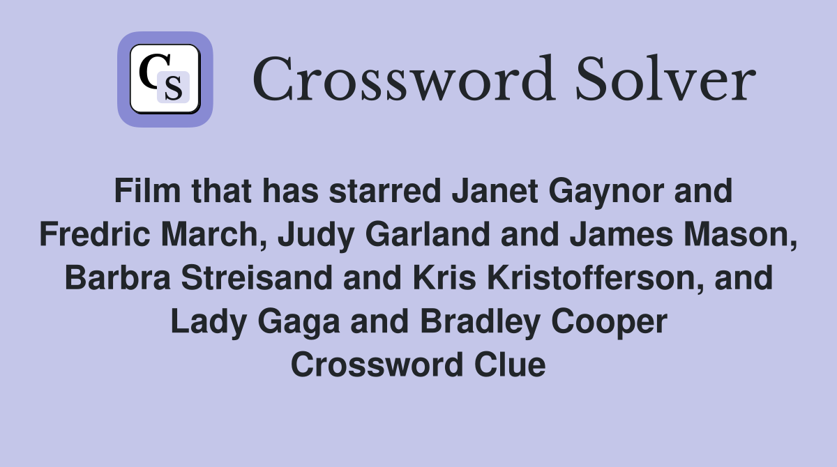 Film that has starred Janet Gaynor and Fredric March, Judy Garland and James Mason, Barbra Streisand and Kris Kristofferson, and Lady Gaga and Bradley Cooper Crossword Clue
