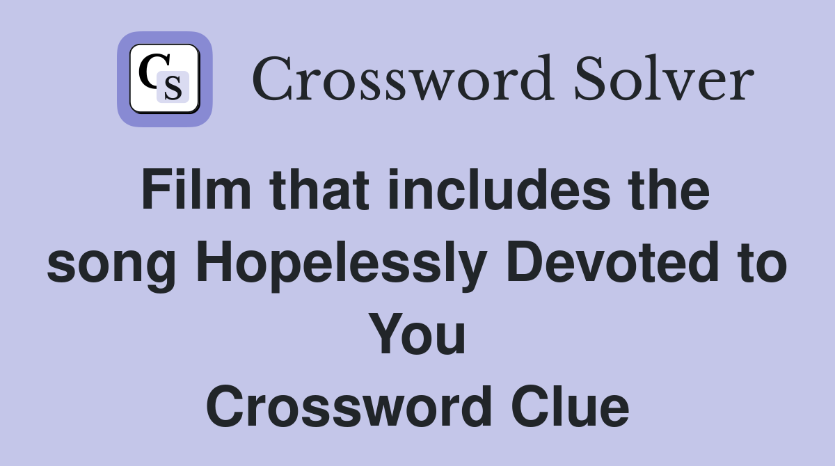 Film that includes the song Hopelessly Devoted to You Crossword Clue