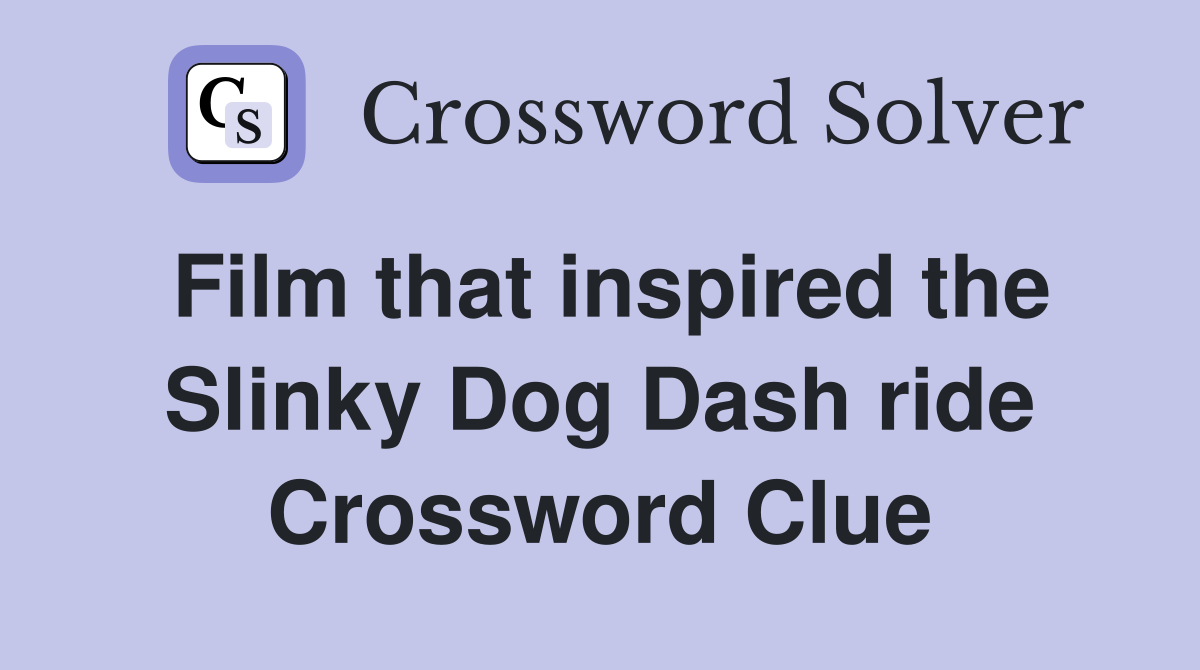 Film that inspired the Slinky Dog Dash ride Crossword Clue