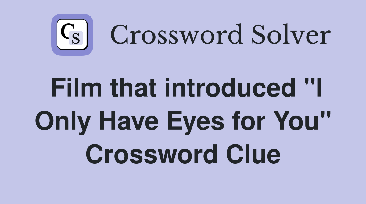 Film that introduced "I Only Have Eyes for You" Crossword Clue