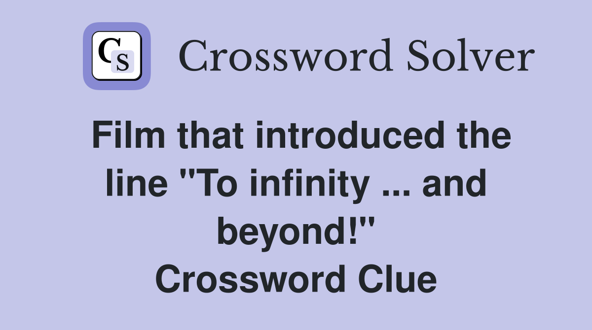 Film that introduced the line "To infinity ... and beyond!" Crossword Clue