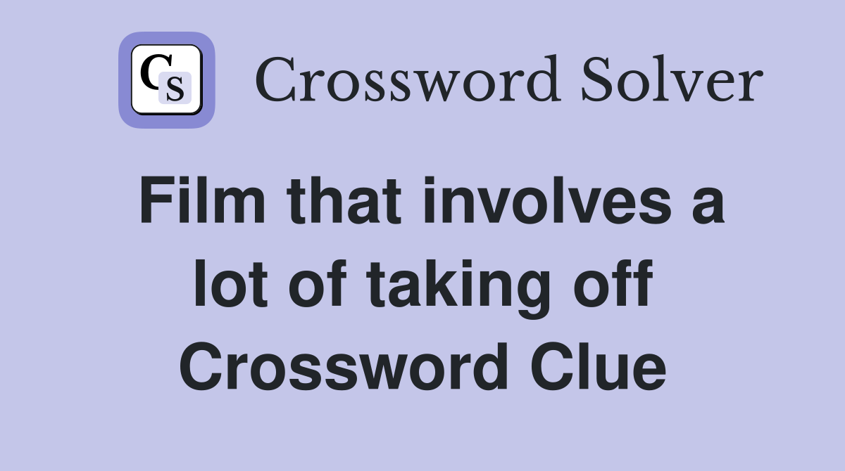Film that involves a lot of taking off Crossword Clue
