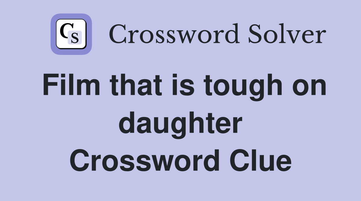 Film that is tough on daughter Crossword Clue
