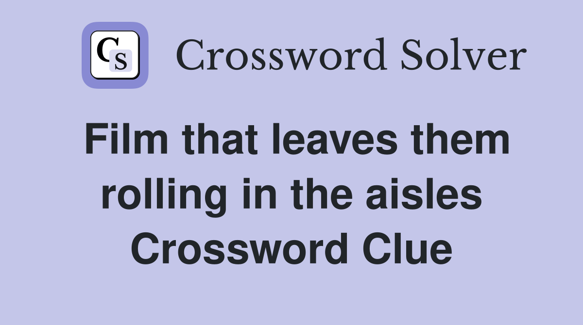 Film that leaves them rolling in the aisles Crossword Clue