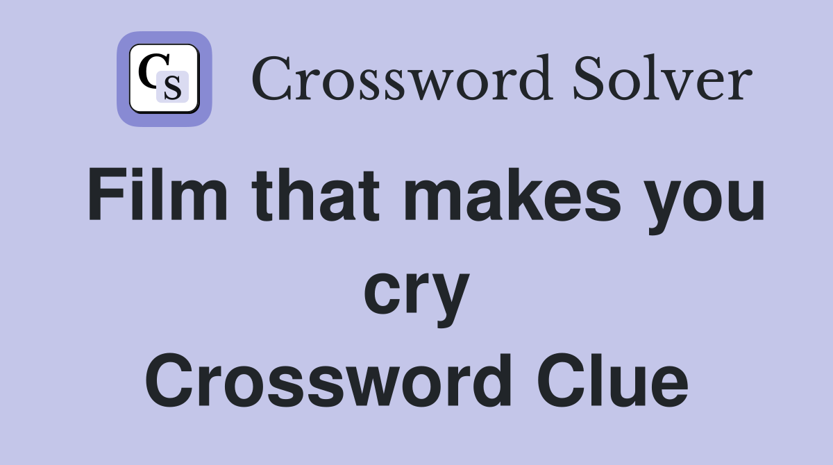 Film that makes you cry Crossword Clue