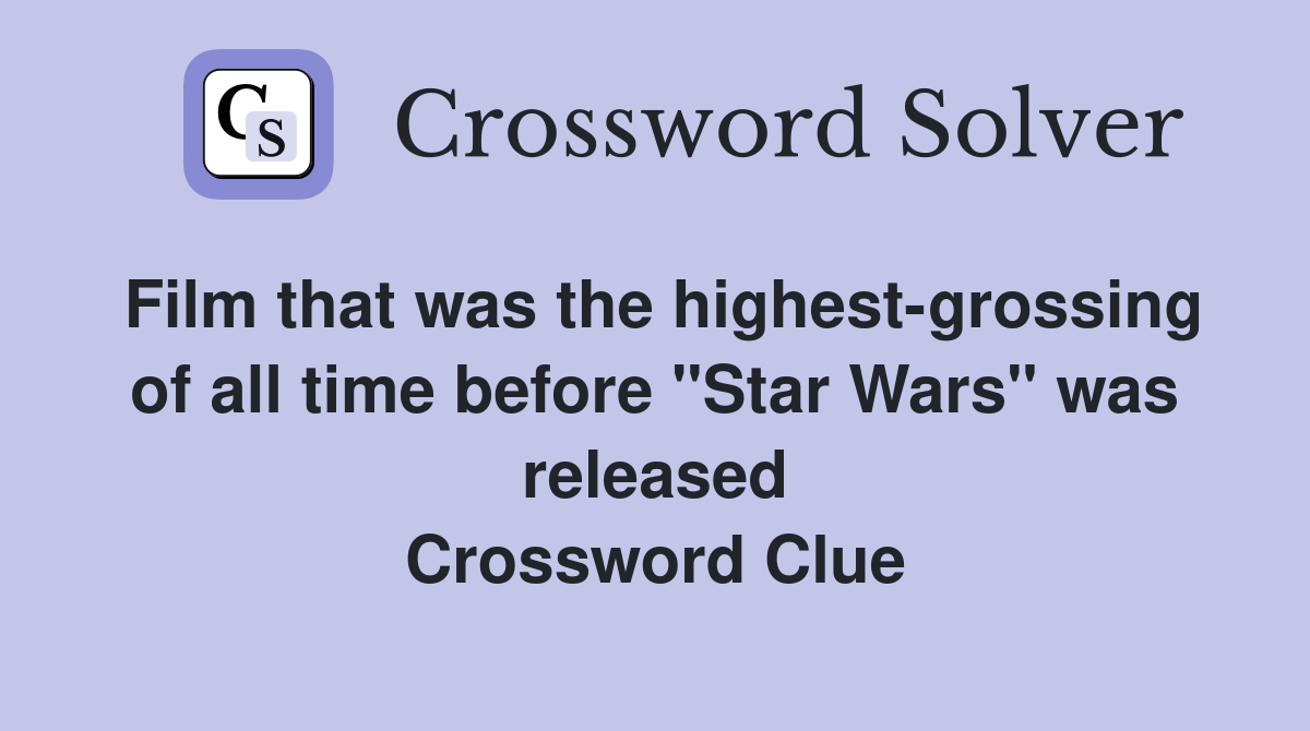 Film that was the highest-grossing of all time before "Star Wars" was released Crossword Clue